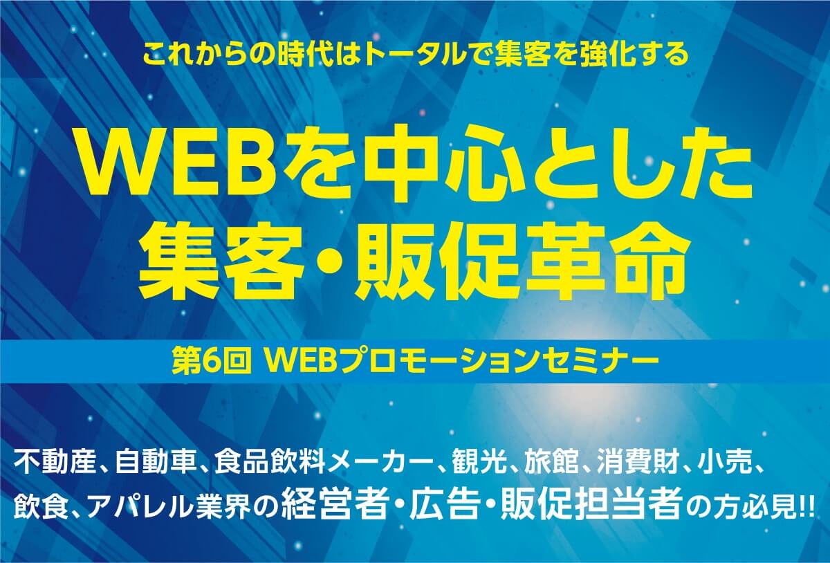 第6回WEBプロモーションセミナーのご案内！ 〜 WEBを中心とした集客・販促革命 〜
