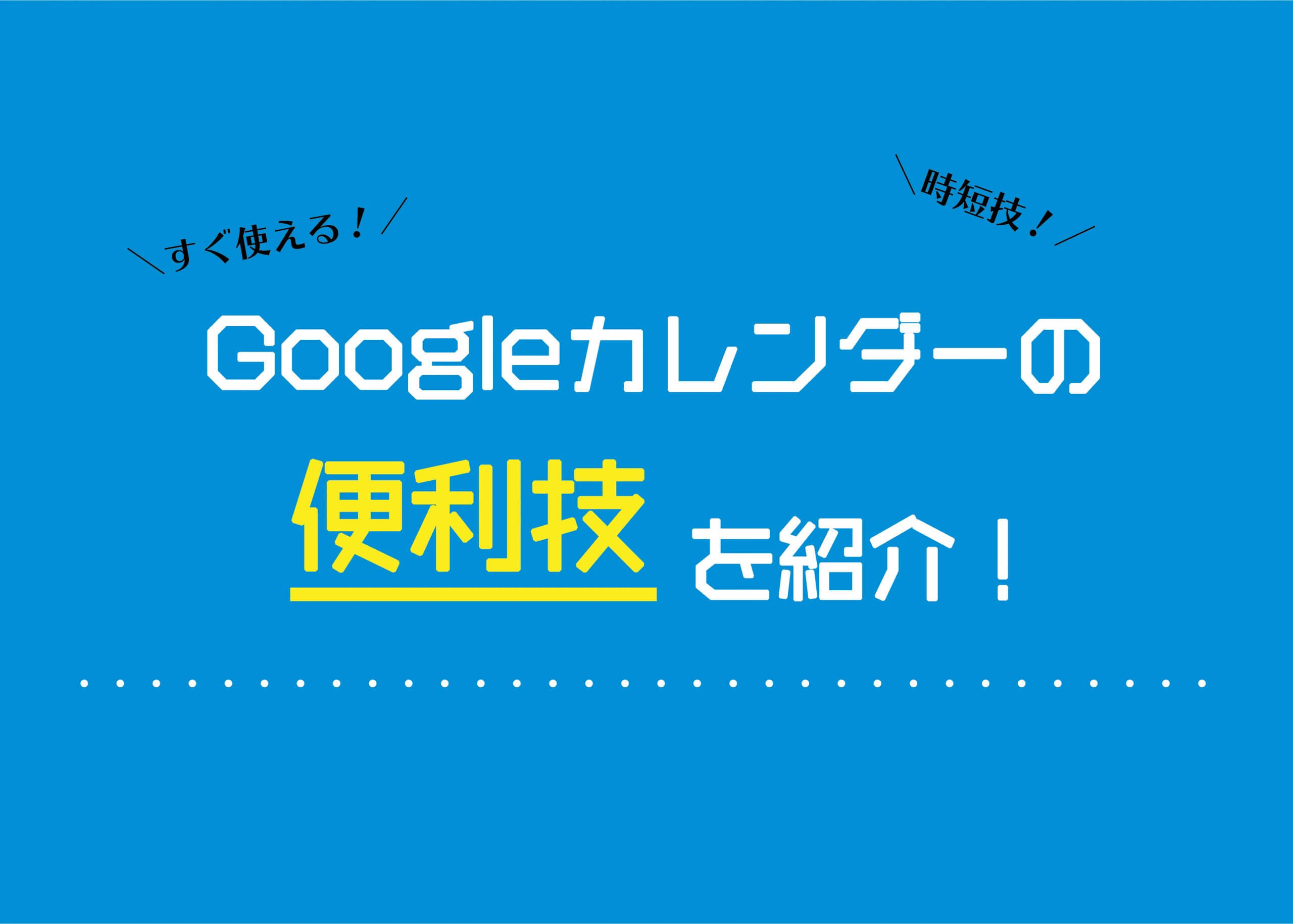 働き方改革に Googleカレンダーの便利技を紹介