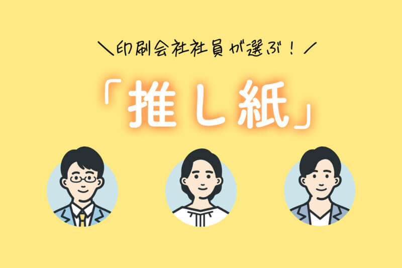 アイキャッチ画像：印刷会社社員が選ぶ！「推し紙」